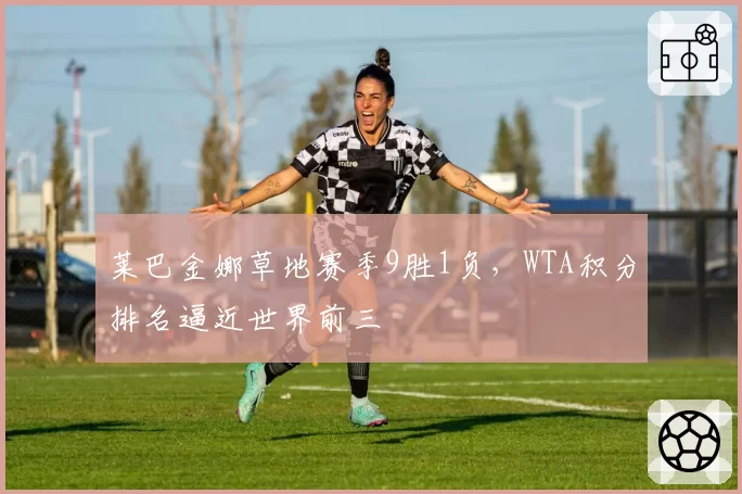 莱巴金娜草地赛季9胜1负，WTA积分排名逼近世界前三