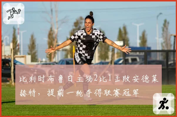 比利时布鲁日主场2比1击败安德莱赫特，提前一轮夺得联赛冠军
