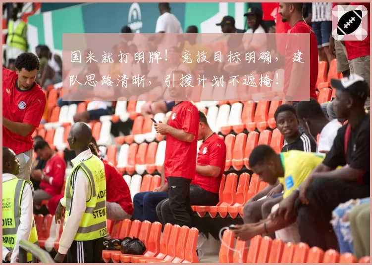 国米就打明牌！竞技目标明确，建队思路清晰，引援计划不遮掩！